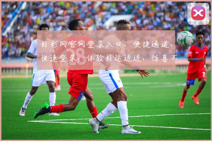 好彩网官网登录入口，便捷通道，快速登录，体验好运连连，惊喜不断