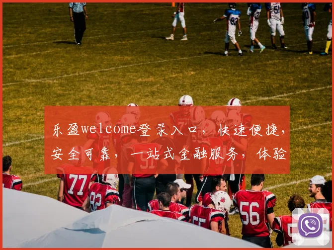 乐盈welcome登录入口，快速便捷，安全可靠，一站式金融服务，体验非凡